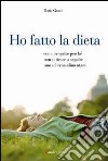 Ho fatto la dieta. Come scoprire perché non si riesce a seguire uno schema alimentare libro