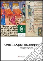 Consilioque manuque. Surgery in the manuscripts of the Biblioteca Medicea Laurenziana. Catalogue of the exhibition (Florence, 3 October-10 January 2012) libro