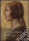 La bella principessa di Leonardo da Vinci. Ritratto di Bianca Sforza. Ediz. illustrata libro