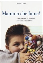 Mamma che fame! Comprendere e prevenire l'obesità del bambino libro