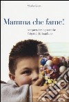 Mamma che fame! Comprendere e prevenire l'obesità del bambino libro