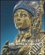 La primavera del Rinascimento. La scultura e le arti a Firenze 1400-1460. Catalogo della mostra (Firenze, 23 marzo-18 agosto 2013). Ediz. illustrata libro