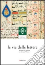 Le vie delle lettere. La tipografia medicea tra Roma e l'Oriente libro