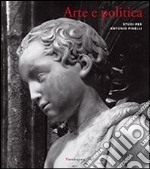 Arte e politica. Studi per Antonio Pinelli libro