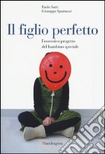 Il figlio perfetto. L'ossessivo progetto del bambino speciale libro