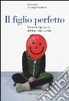 Il figlio perfetto. L'ossessivo progetto del bambino speciale libro