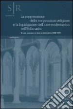 La soppressione delle corporazioni religiose e la liquidazione dell'asse ecclesiastico nell'Italia unita. Il caso toscano e le fonti archivistiche (1866-1867) libro