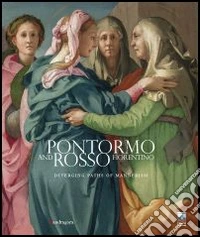 Pontormo e Rosso Fiorentino. Divergenti vie della «maniera». Catalogo ³ della mostra (Firenze, 8 marzo-20 luglio 2014). Ediz. inglese libro