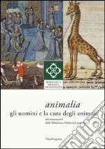 Animali. Gli uomini e la cura degli animali nei manoscritti della Biblioteca Medicea Laurenziana. Catalogo della mostra (Firenze, 14 aprile-giugno 2014). Ediz. illustrata libro