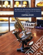 Museo di anatomia patologica dell'Università degli Studi di Firenze. Catalogo. Ediz. a colori libro