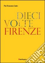 Dieci volte Firenze. Ediz. illustrata libro