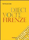 Dieci volte Firenze. Ediz. illustrata libro