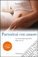 Partorirai con amore. L'avventura più importante della tua vita libro