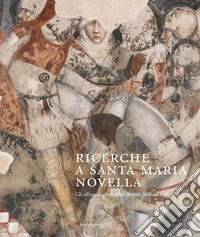 Ricerche a Santa Maria Novella. Gli affreschi ritrovati di Bruno, Stefano e gli altri libro