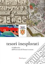 Tesori inesplorati. Le biblioteche dell'Università di Firenze in mostra. Catalogo della mostra (Firenze, 15 febbraio-23 giugno 2017). Ediz. a colori libro