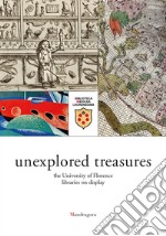 Unexplored treasures. The University of Florence libraries on display. Catalogue of the exhibition (Florence, 15 february-23 june 2017). Ediz. a colori libro