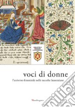 Voci di donne. L'universo femminile nelle raccolte laurenziane. Catalogo della mostra (Firenze, 9 marzo-29 giugno 2018). Ediz. illustrata libro