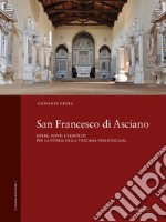 San Francesco di Asciano. Opere, fonti e contesti per la storia della toscana francescana libro