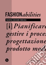 Fashionabilities. Pianificare e gestire i processi di progettazione del prodotto moda. Ediz. a colori