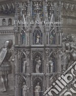 L'altare di San Giovanni del Museo dell'Opera del Duomo di Firenze. Il restauro (2006-2012). Ediz. illustrata libro