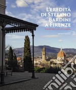 L'eredità di Stefano Bardini a Firenze. Le opere d'arte, la villa e il giardino libro