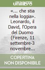 «... che stia nella loggia». Leonardo, il David, l'Opera del Duomo (Firenze, 11 settembre-3 novembre 2019). Ediz. italiana e spagnola libro