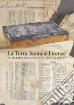 La Terra Santa a Firenze. Le matrici del Museo di Casa Martelli libro