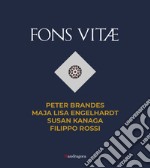 Fons Vitae. Peter Brandes, Maja Lisa Engelhardt, Susan Kanaga, Filippo Rossi. Ediz. italiana e inglese libro