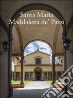 Santa Maria Maddalena de' Pazzi. La chiesa e il convento. Ediz. illustrata libro