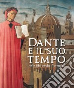 Dante e il suo tempo nelle biblioteche fiorentine. Ediz. illustrata. Vol. 1 libro