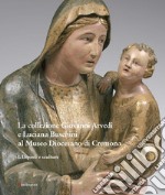 La collezione Giovanni Arvedi e Luciana Buschini al Museo Diocesano di Cremona. Ediz. illustrata. Vol. 1: Dipinti e sculture libro