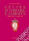 Cucina d'amore e libertà. L'eros e l'arte di volersi bene libro di Cavallo Francesco