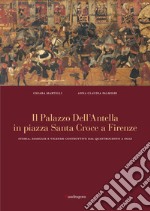 Il palazzo dell'Antella in piazza Santa Croce a Firenze. Storia, famiglie e vicende costruttive dal Quattrocento ad oggi. Ediz. illustrata