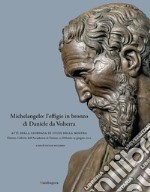 Michelangelo: l'effigie in bronzo di Daniele da Volterra. Atti della giornata di studi della mostra (Firenze, Galleria dell'Accademia di Firenze, 15 febbraio-19 giugno 2022). Ediz. illustrata libro