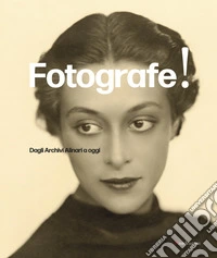 Fotografe! Dagli archivi Alinari a oggi. Ediz. italiana e inglese