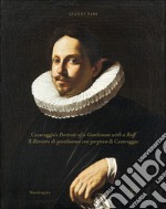 Il ritratto di gentiluomo con gorgiera di Caravaggio-Caravaggio's portrait of a gentleman with a ruff. Ediz. illustrata libro