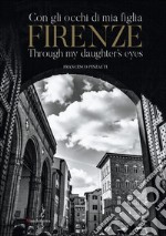 Firenze con gli occhi di mia figlia-Firenze through my daughter's eyes. Ediz. illustrata libro