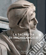 La Sagrestia di Michelangelo. Nuovi studi e restauro. Ediz. illustrata libro