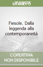 Fiesole. Dalla leggenda alla contemporaneità libro