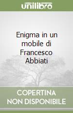 Enigma in un mobile di Francesco Abbiati libro