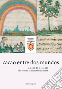 Cacao entre dos mundos. La storia del cioccolato e lo scontro (e incontro) di civiltà libro