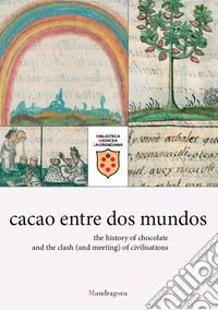 Cacao entre dos mundos. The history of chocolate and the clash (and meeting) of civilisations libro
