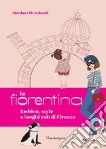 La fiorentina. Fashion, style e luoghi cult di Firenze. Ediz. a colori