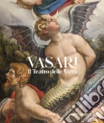 Vasari. Il Teatro delle Virtù. Ediz. illustrata libro