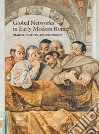 Global networks in early modern Rome. Images, objects, and diplomacy. Ediz. a colori libro