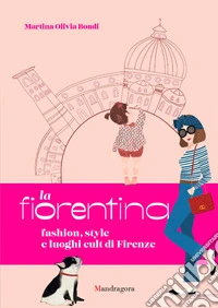 La fiorentina. Fashion, style and cult places in Florence libro