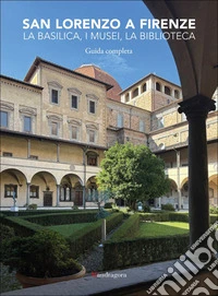 San Lorenzo a Firenze. La basilica, i musei, la biblioteca. Guida completa libro