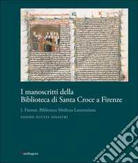 I manoscritti della Biblioteca di Santa Croce a Firenze. Vol. 1: Firenze, Biblioteca Medicea Laurenziana. Fondo Plutei sinistri libro