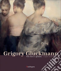 Grigory Gluckmann. Tra luce e grazia-Grigory Gluckmann. Light and grace. Ediz. illustrata libro