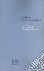 Gadamer: bilanci e prospettive. Atti del Convegno svolto in collaborazione con l'Istituto italiano per gli studi filosofici (Bologna , 13-15 marzo 2003)